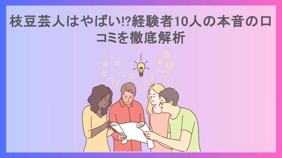 枝豆芸人はやばい!?経験者10人の本音の口コミを徹底解析